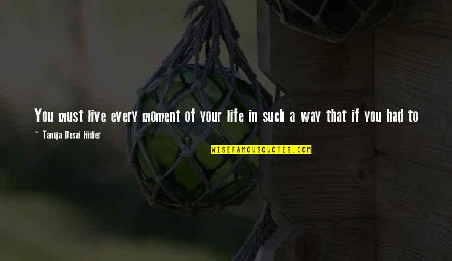 Live Every Moment Quotes By Tanuja Desai Hidier: You must live every moment of your life