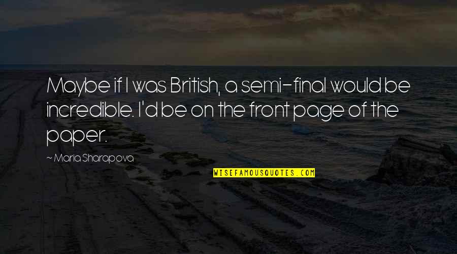 Live Everyday Like It Was Your Last Quotes By Maria Sharapova: Maybe if I was British, a semi-final would