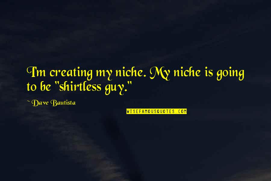 Live Everything To God Quotes By Dave Bautista: I'm creating my niche. My niche is going Live Everything To God Quotes By Dave Bautista: I'm creating my niche. My niche is going