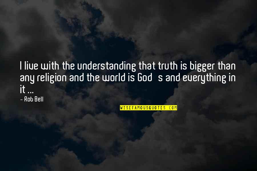 Live Everything To God Quotes By Rob Bell: I live with the understanding that truth is