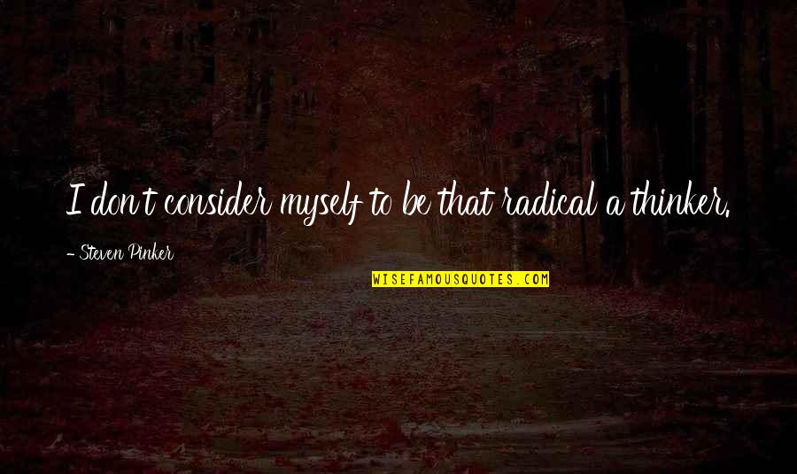 Live Everything To God Quotes By Steven Pinker: I don't consider myself to be that radical Live Everything To God Quotes By Steven Pinker: I don't consider myself to be that radical