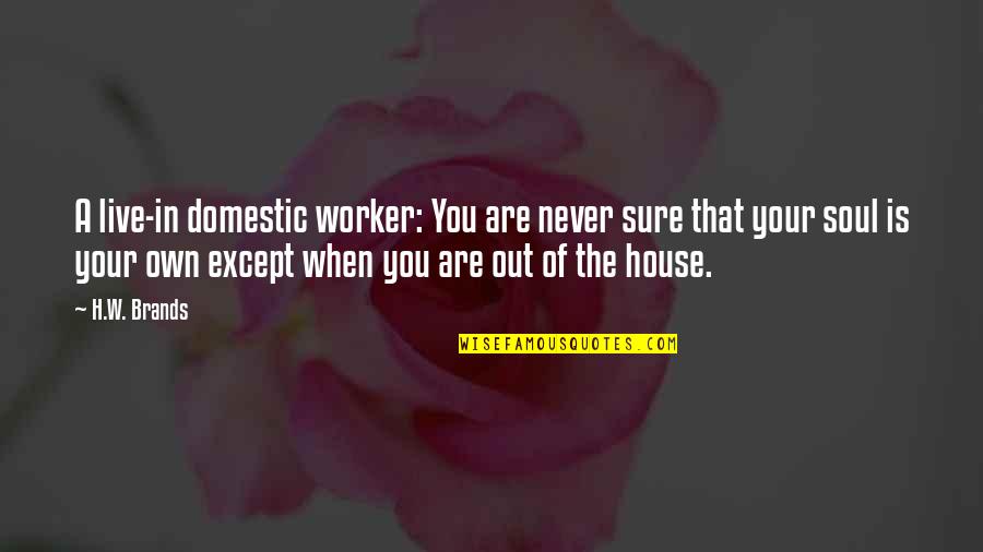 Live Family Quotes By H.W. Brands: A live-in domestic worker: You are never sure Live Family Quotes By H.W. Brands: A live-in domestic worker: You are never sure