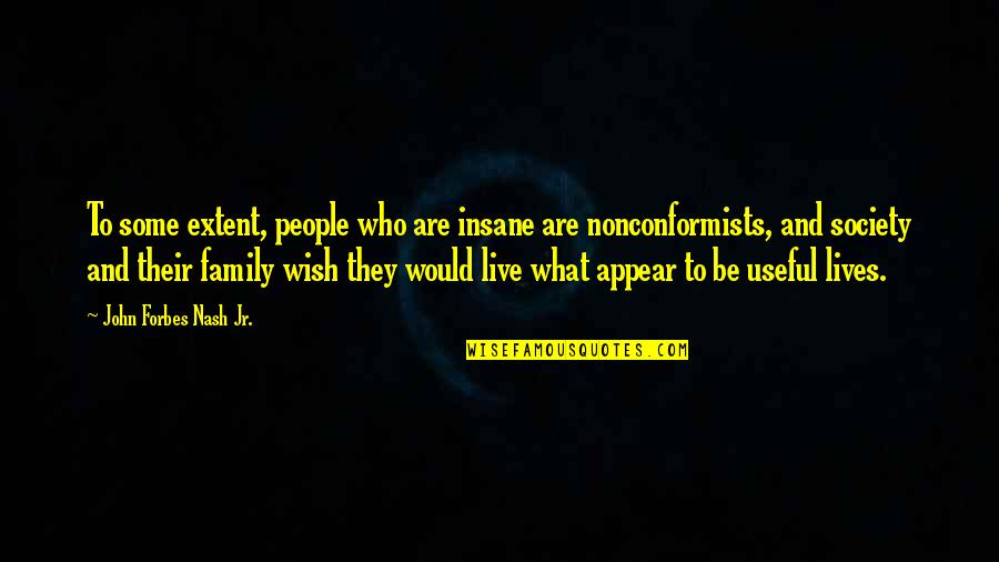 Live Family Quotes By John Forbes Nash Jr.: To some extent, people who are insane are Live Family Quotes By John Forbes Nash Jr.: To some extent, people who are insane are