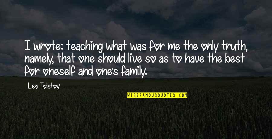 Live Family Quotes By Leo Tolstoy: I wrote: teaching what was for me the Live Family Quotes By Leo Tolstoy: I wrote: teaching what was for me the