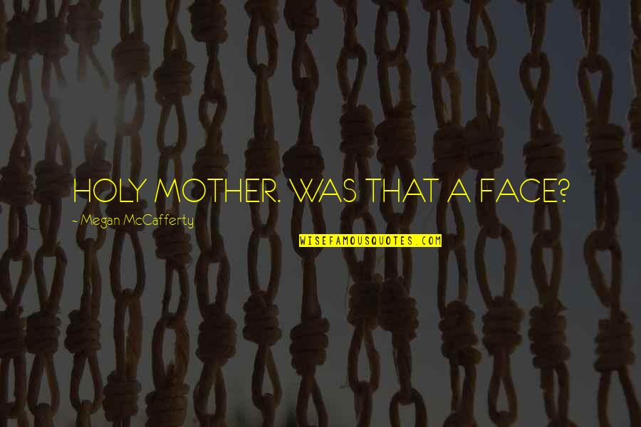 Live Fast Die Young Be Wild Have Fun Quotes By Megan McCafferty: HOLY MOTHER. WAS THAT A FACE? Live Fast Die Young Be Wild Have Fun Quotes By Megan McCafferty: HOLY MOTHER. WAS THAT A FACE?
