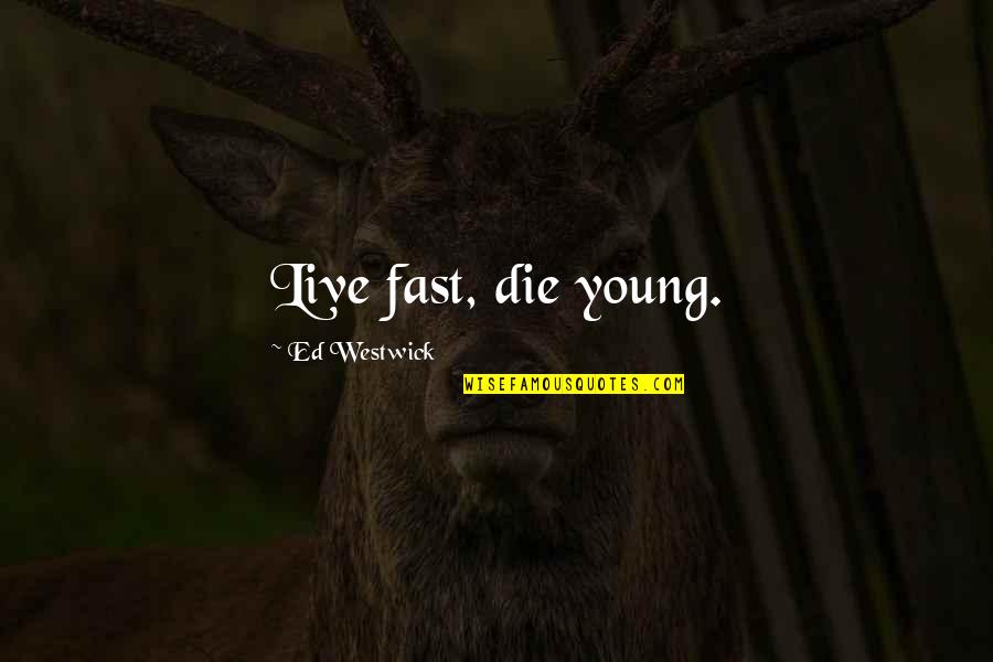 Live Fast Die Young Quotes By Ed Westwick: Live fast, die young.