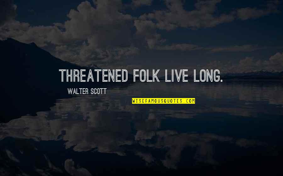 Live Folk Quotes By Walter Scott: Threatened folk live long.