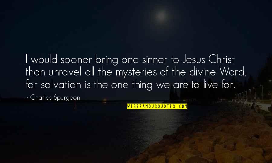 Live For Christ Quotes By Charles Spurgeon: I would sooner bring one sinner to Jesus Live For Christ Quotes By Charles Spurgeon: I would sooner bring one sinner to Jesus