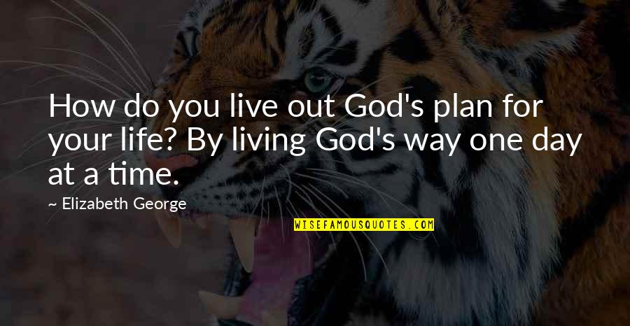 Live For God Quotes By Elizabeth George: How do you live out God's plan for