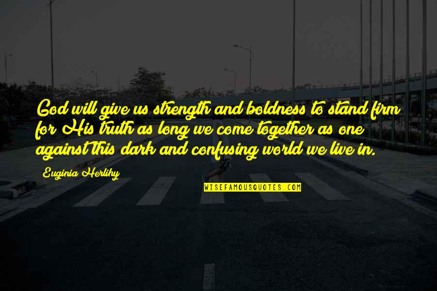 Live For God Quotes By Euginia Herlihy: God will give us strength and boldness to