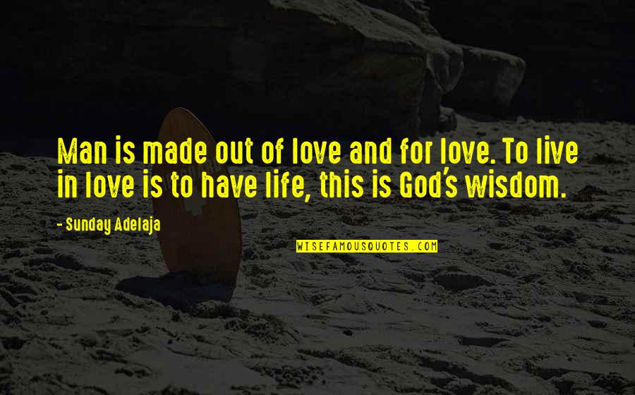 Live For God Quotes By Sunday Adelaja: Man is made out of love and for