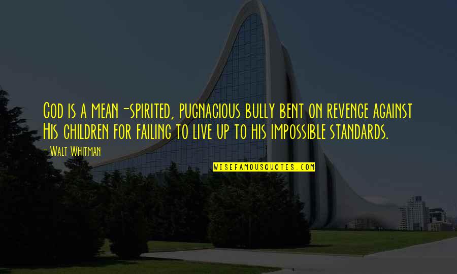 Live For God Quotes By Walt Whitman: God is a mean-spirited, pugnacious bully bent on