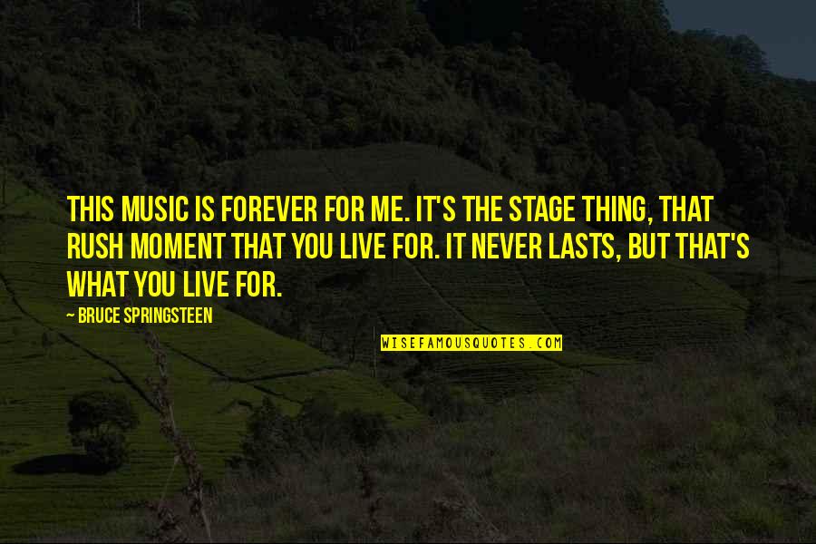 Live For It Quotes By Bruce Springsteen: This music is forever for me. It's the