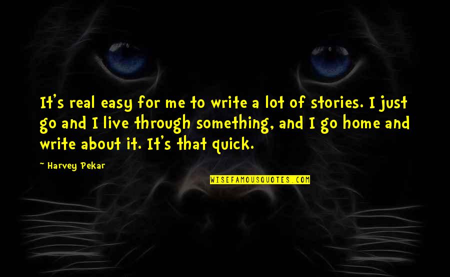 Live For It Quotes By Harvey Pekar: It's real easy for me to write a