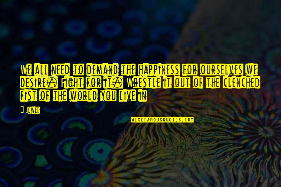 Live For It Quotes By Jewel: We all need to demand the happiness for