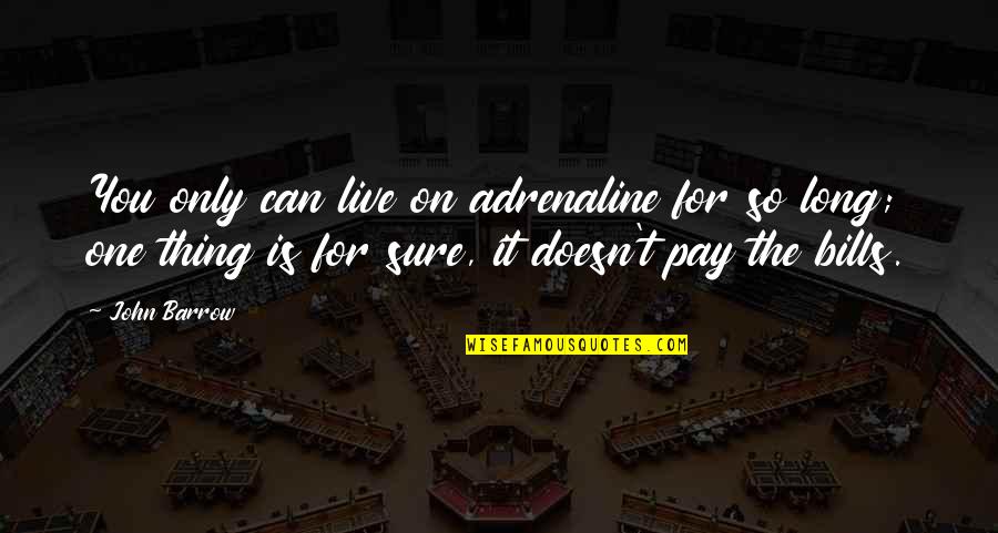 Live For It Quotes By John Barrow: You only can live on adrenaline for so