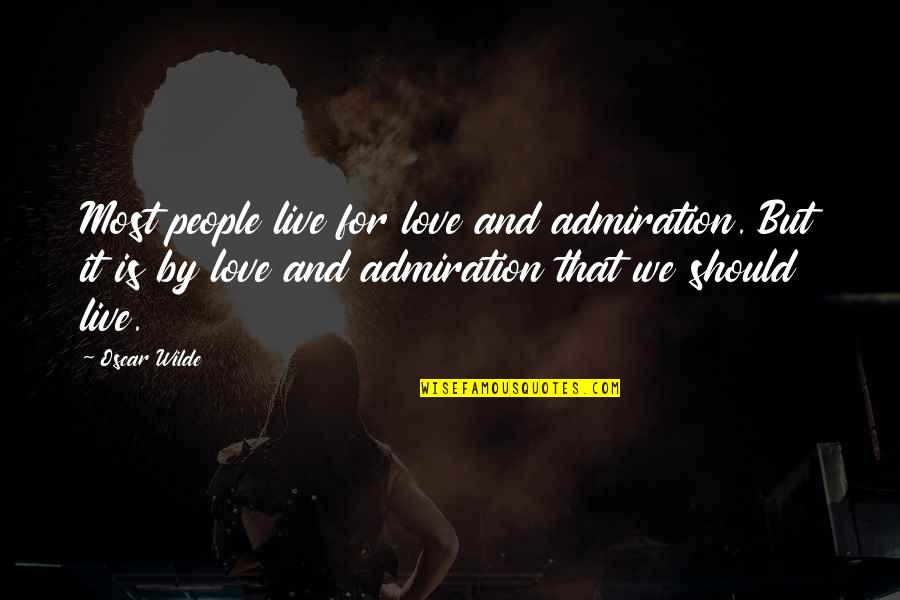 Live For It Quotes By Oscar Wilde: Most people live for love and admiration. But