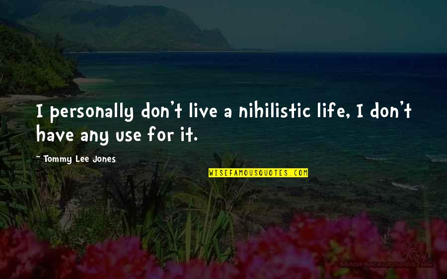 Live For It Quotes By Tommy Lee Jones: I personally don't live a nihilistic life, I