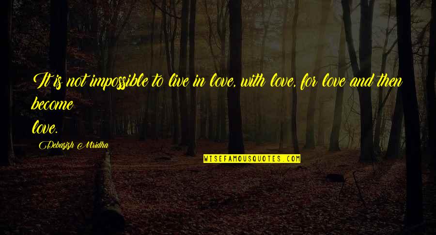 Live For Love Quotes By Debasish Mridha: It is not impossible to live in love,