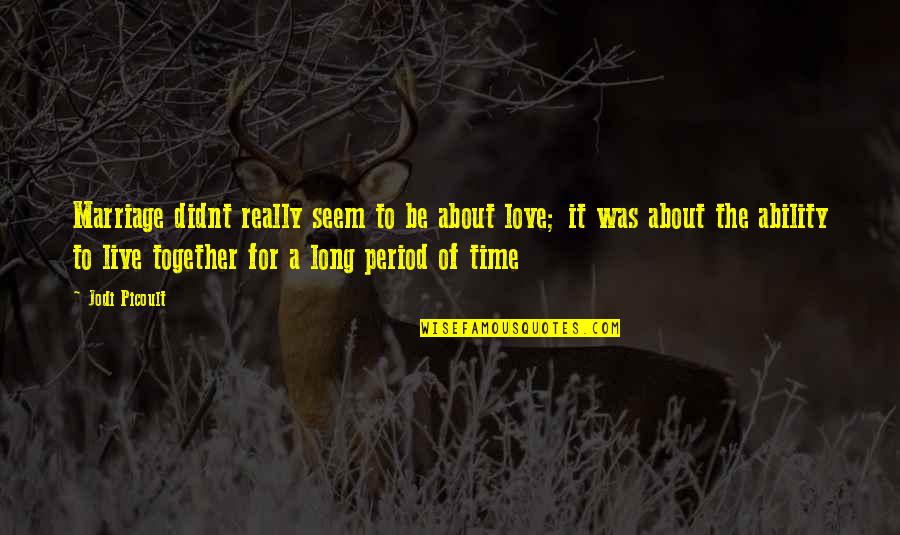 Live For Love Quotes By Jodi Picoult: Marriage didnt really seem to be about love;