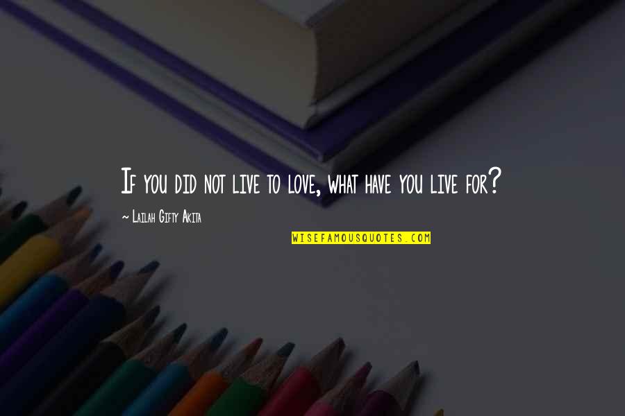 Live For Love Quotes By Lailah Gifty Akita: If you did not live to love, what