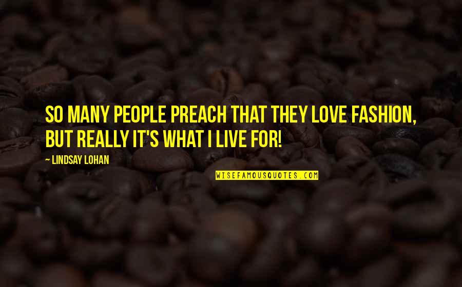 Live For Love Quotes By Lindsay Lohan: So many people preach that they love fashion,