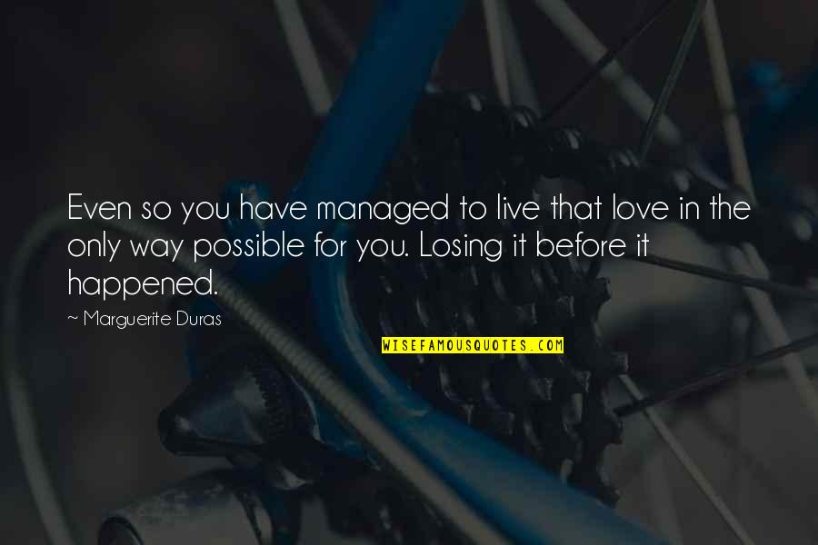 Live For Love Quotes By Marguerite Duras: Even so you have managed to live that