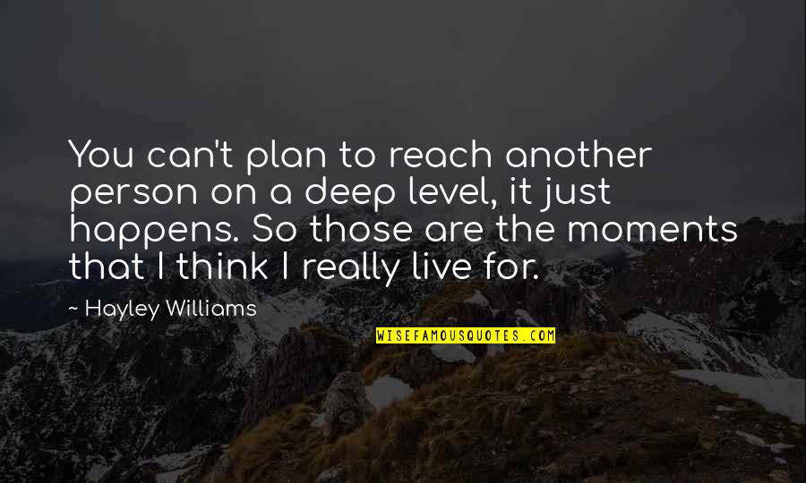 Live For Moments Quotes By Hayley Williams: You can't plan to reach another person on Live For Moments Quotes By Hayley Williams: You can't plan to reach another person on