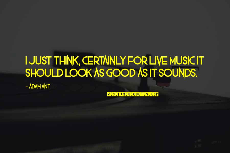 Live For Music Quotes By Adam Ant: I just think, certainly for live music it