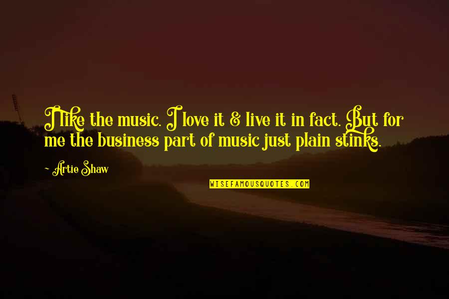 Live For Music Quotes By Artie Shaw: I like the music. I love it &