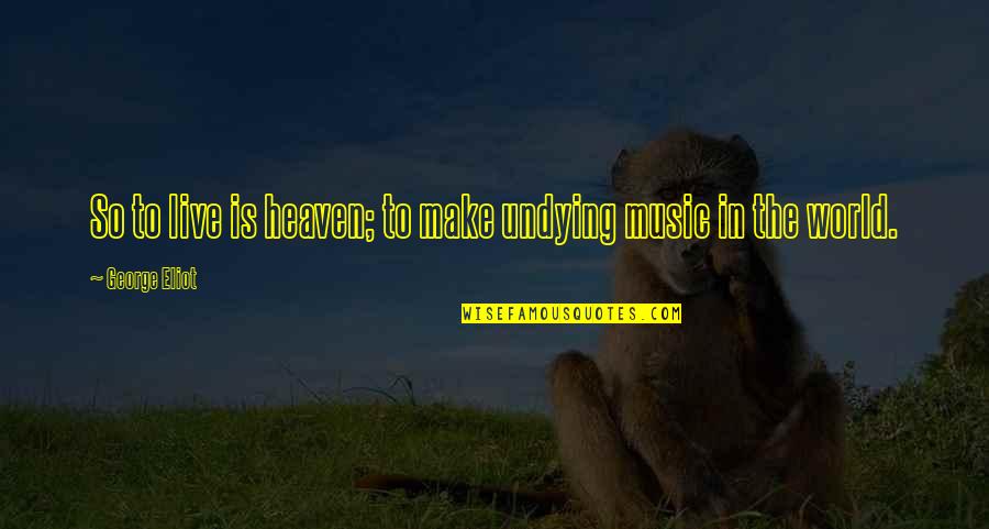 Live For Music Quotes By George Eliot: So to live is heaven; to make undying