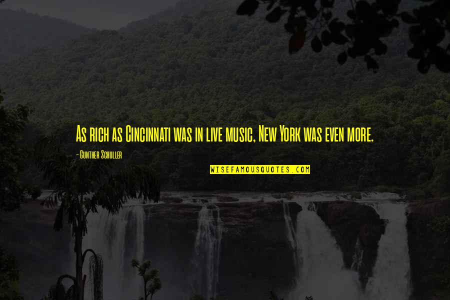 Live For Music Quotes By Gunther Schuller: As rich as Cincinnati was in live music,