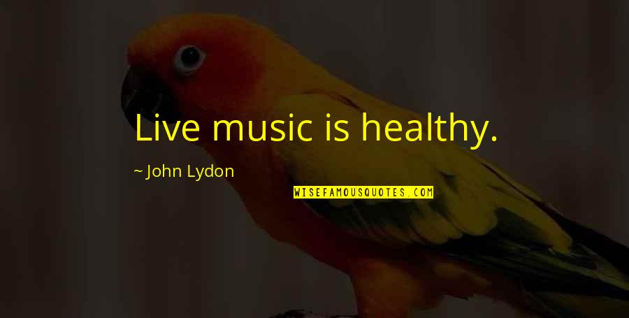 Live For Music Quotes By John Lydon: Live music is healthy.