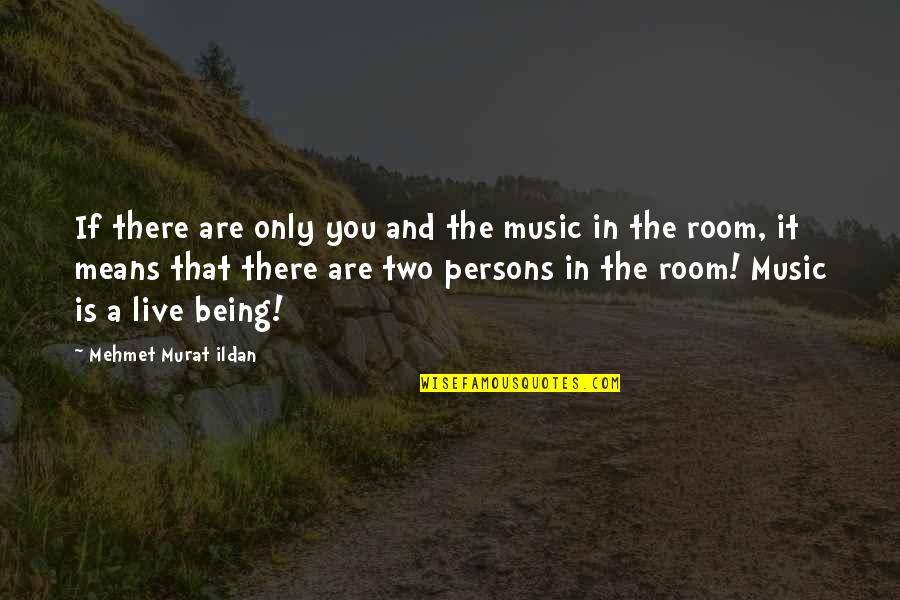 Live For Music Quotes By Mehmet Murat Ildan: If there are only you and the music