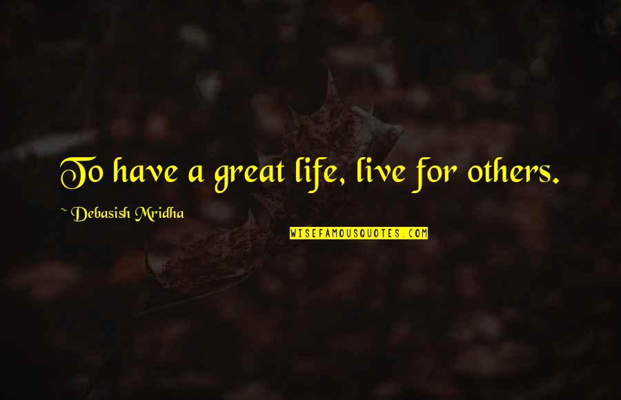 Live For Others Happiness Quotes By Debasish Mridha: To have a great life, live for others.