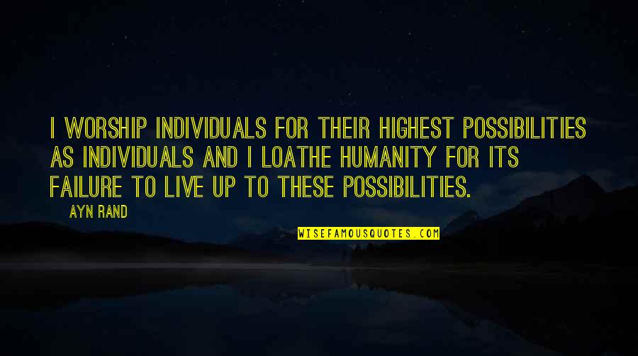 Live For Possibilities Quotes By Ayn Rand: I worship individuals for their highest possibilities as
