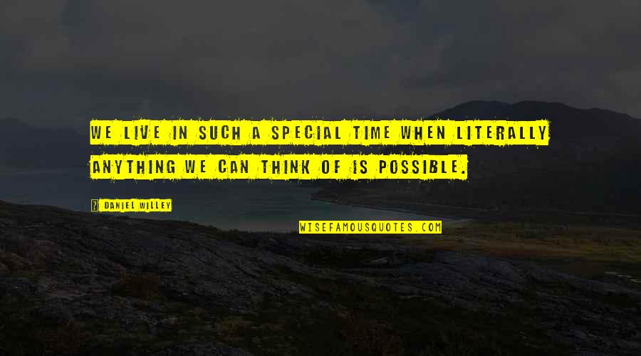 Live For Possibilities Quotes By Daniel Willey: We live in such a special time when