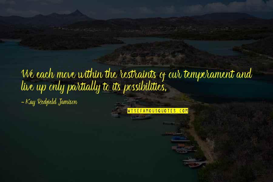 Live For Possibilities Quotes By Kay Redfield Jamison: We each move within the restraints of our