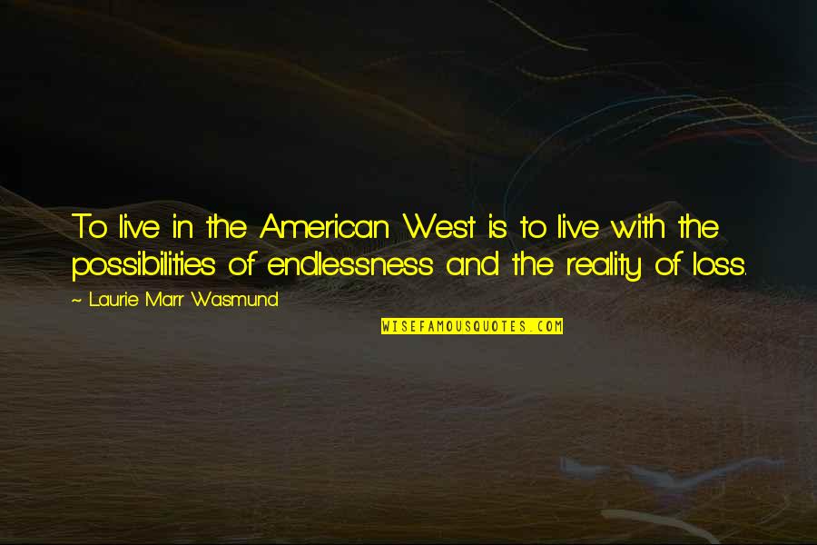 Live For Possibilities Quotes By Laurie Marr Wasmund: To live in the American West is to