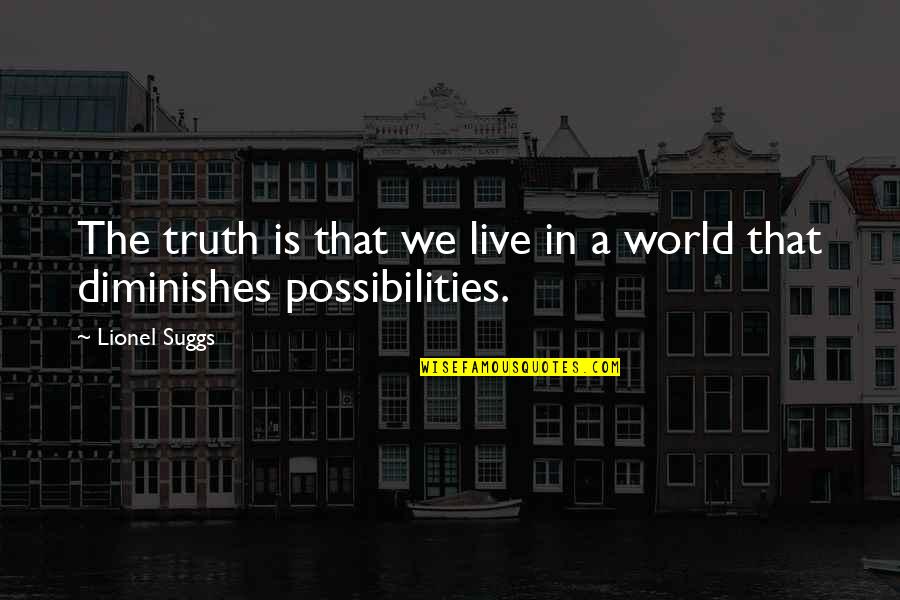 Live For Possibilities Quotes By Lionel Suggs: The truth is that we live in a