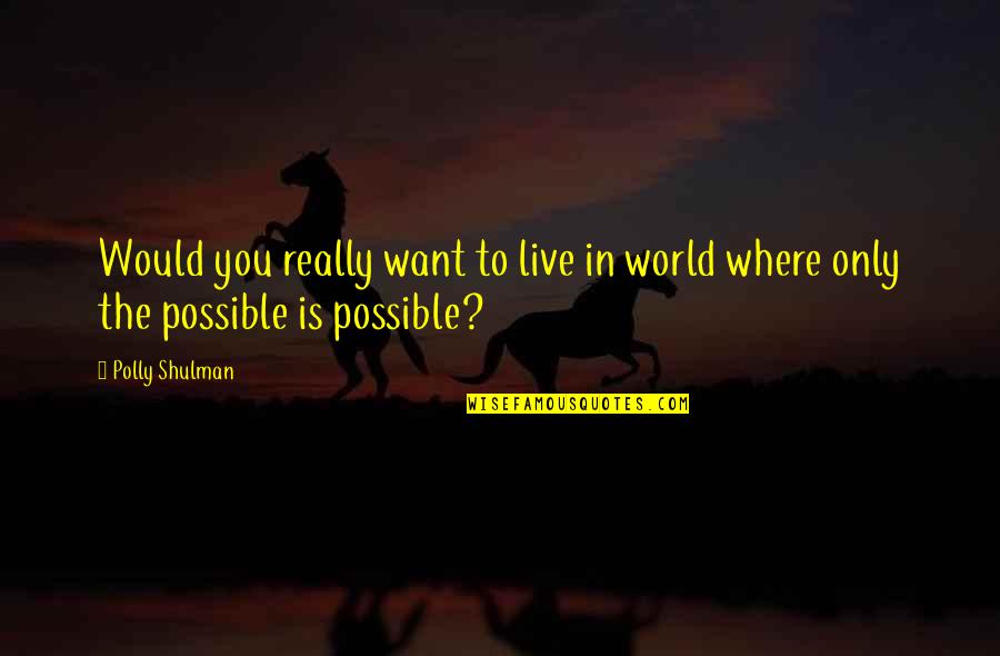 Live For Possibilities Quotes By Polly Shulman: Would you really want to live in world