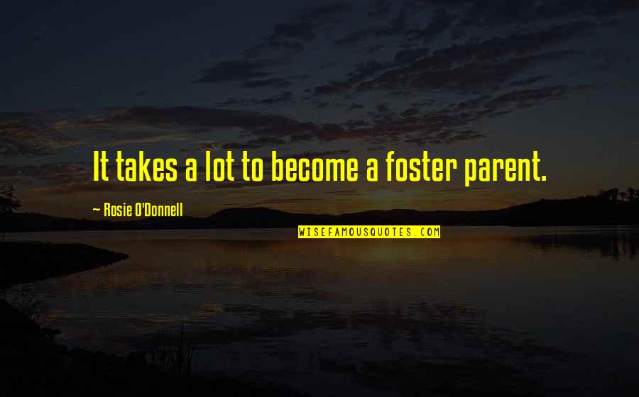 Live For Possibilities Quotes By Rosie O'Donnell: It takes a lot to become a foster