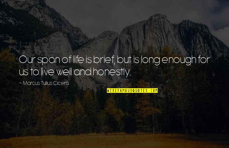 Live For Quotes By Marcus Tullius Cicero: Our span of life is brief, but is