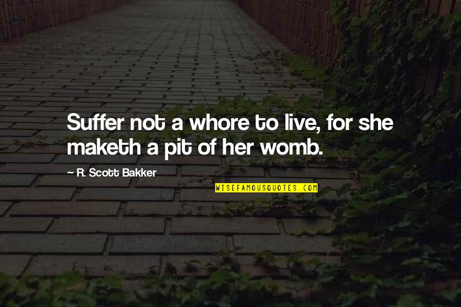 Live For Quotes By R. Scott Bakker: Suffer not a whore to live, for she