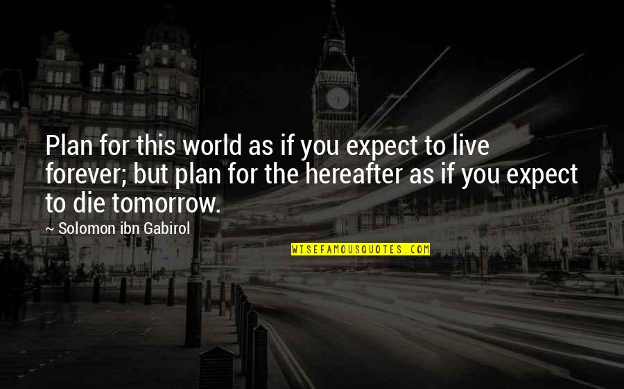 Live For Quotes By Solomon Ibn Gabirol: Plan for this world as if you expect