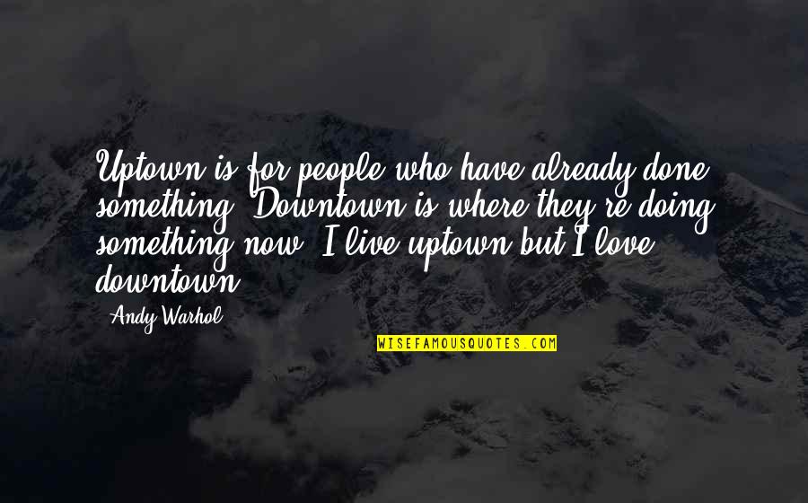Live For Something Quotes By Andy Warhol: Uptown is for people who have already done