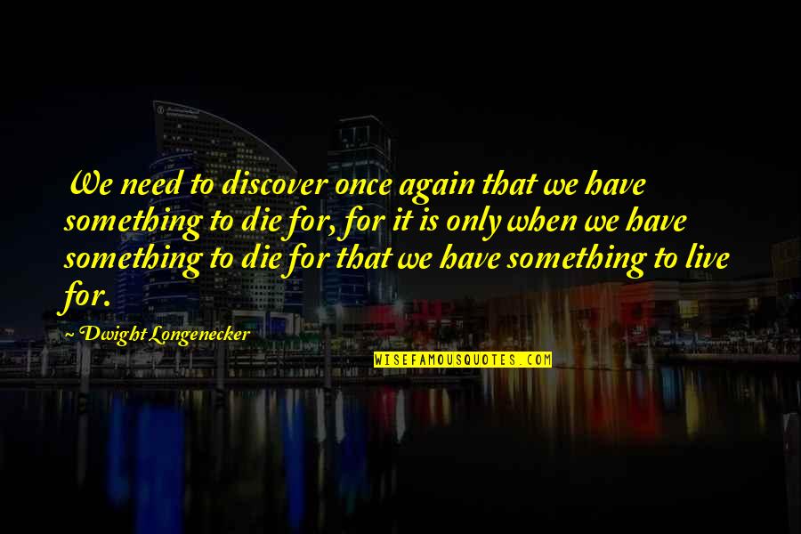 Live For Something Quotes By Dwight Longenecker: We need to discover once again that we