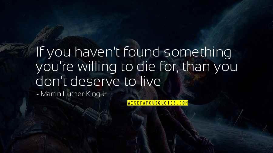 Live For Something Quotes By Martin Luther King Jr.: If you haven't found something you're willing to