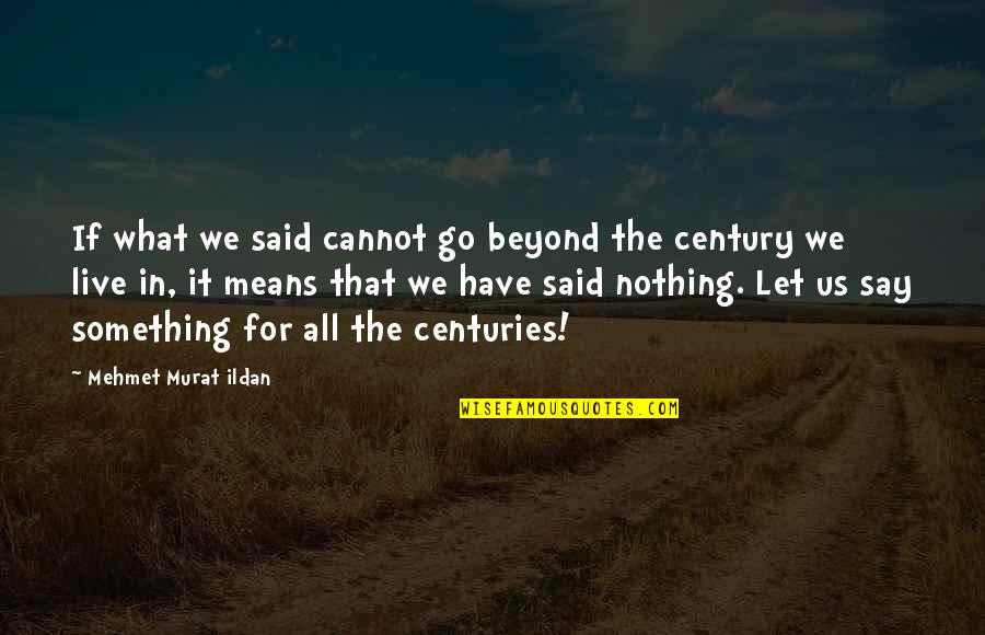 Live For Something Quotes By Mehmet Murat Ildan: If what we said cannot go beyond the