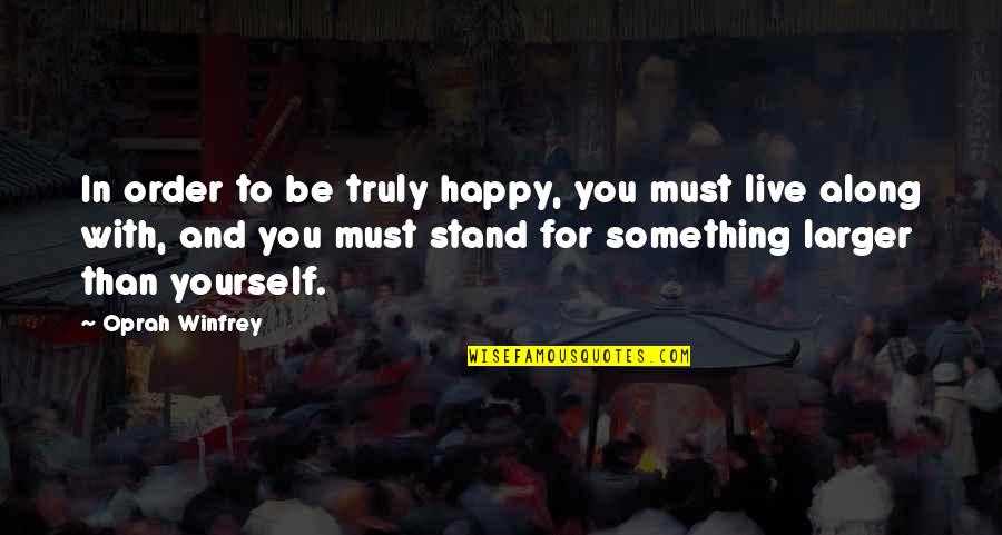 Live For Something Quotes By Oprah Winfrey: In order to be truly happy, you must